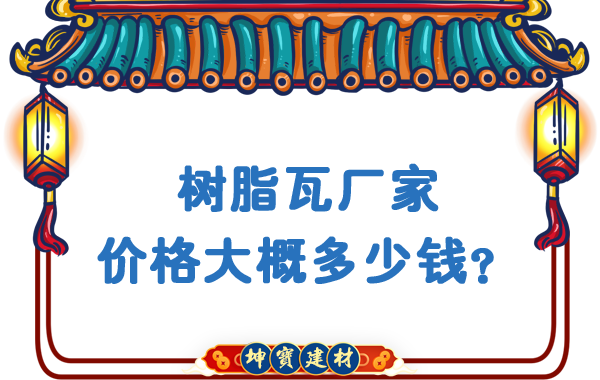 樹脂瓦廠家價(jià)格大概多少錢？